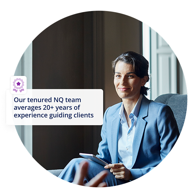 Our tenured NQ team averages 20+ years of experience guiding clients